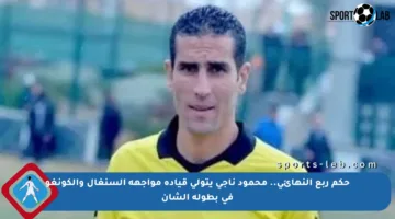 حكم ربع النهائي.. محمود ناجى يتولى قيادة مواجهة السنغال والكونغو في بطولة الشان